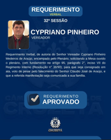 CONFIRA O REQUERIMENTO VERBAL DO VEREADOR CYPRIANO PINHEIRO, NA 32° SESSÃO ORDINÁRIA.